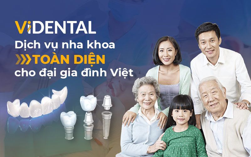 ViDental - Địa chỉ chăm sóc sức khỏe răng miệng tốt nhất cho cả gia đình
