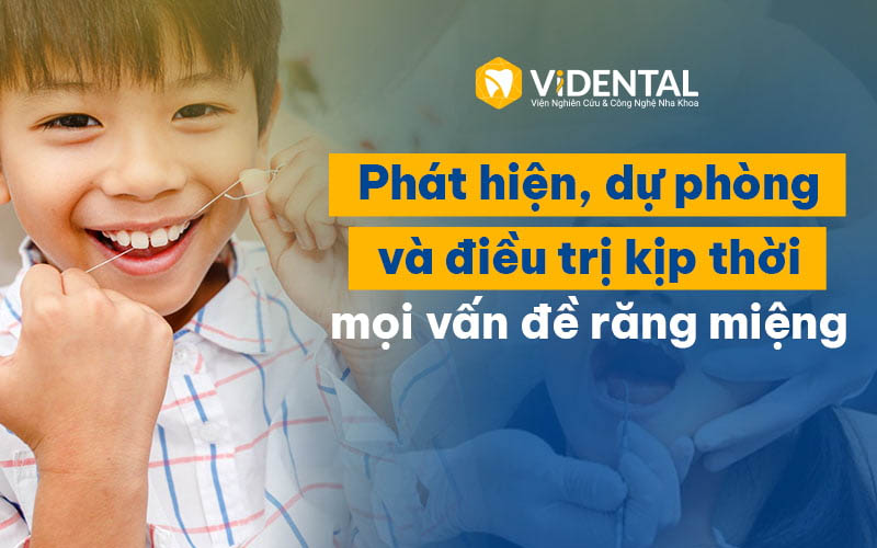 ViDental Kid - Nha khoa phát hiện, dự phòng và điều trị kịp thời các vấn đề răng miệng